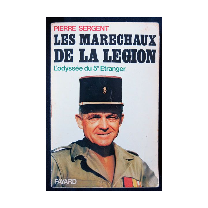 Les Maréchaux de la Légion. L'Odyssée du 5° Etranger écrit par Pierre Sergent aux éditions Fayard - 0507