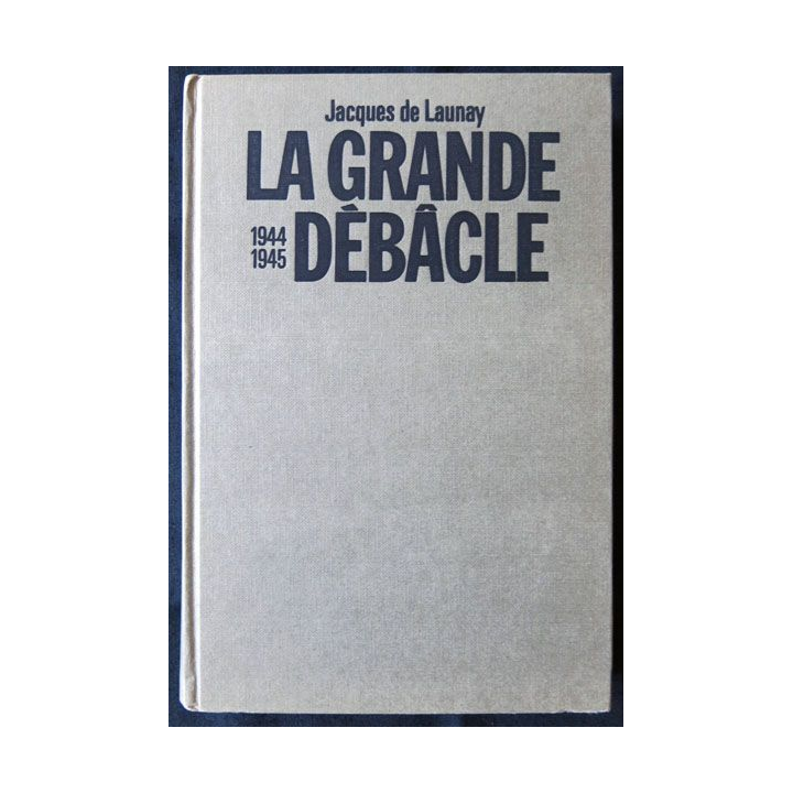 La grande débâcle 1944 1945 écrit par Jacques de Launay aux éditions Albin Michel - F009