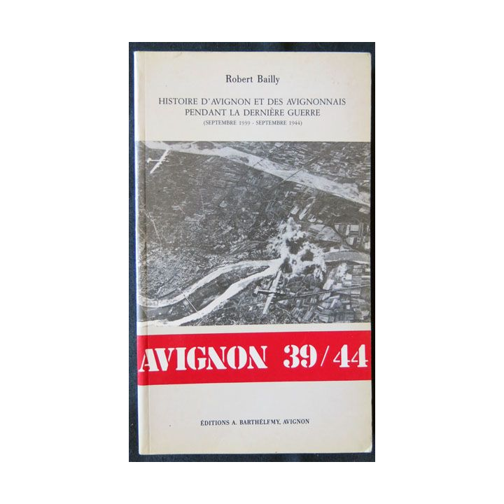 Avignon 39/44 écrit par Robert Bailly aux éditions A. Barthélémy Avignon - F009