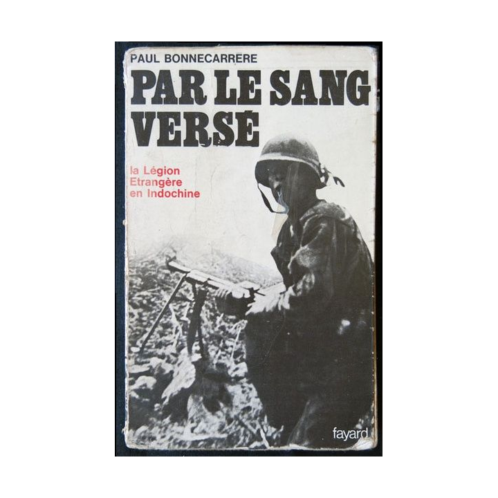 1. Par le sang versé La légion étrangère en Indochine de Paul Bonnecarrère aux éditions Fayard - F011