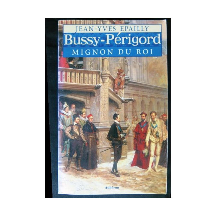 Bussy-Périgord, mignon du roi écrit par Jean-Yves Epailly aux éditions Aubéron 2006 - F014