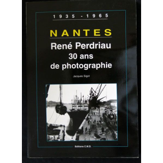 Nantes René Perdriau 30 ans de photographie 1935 - 1965 par Jacques Sigot aux éditions C.M.D - F020