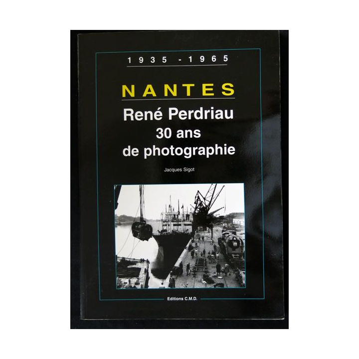 Nantes René Perdriau 30 ans de photographie 1935 - 1965 par Jacques Sigot aux éditions C.M.D - F020