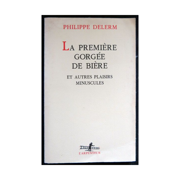 La première gorgée de bière et autres plaisirs minuscules écrit par Philippe Delerm aux éditions Gallimard - F026