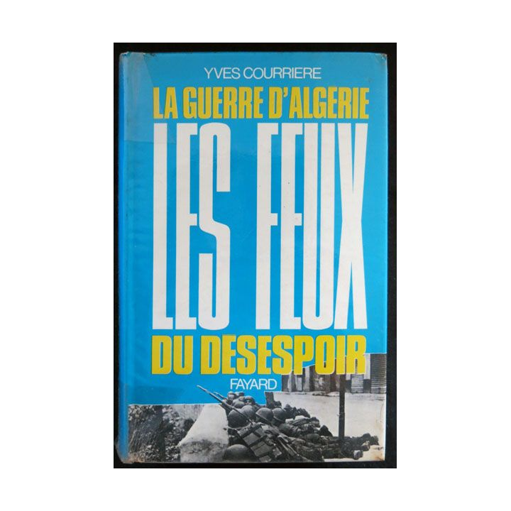 La Guerre d'Algérie - Les feux du désespoir écrit par Yves Courriere aux éditions Fayard