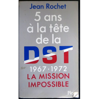 5 ans à la tête de la DST 1967-1972 La mission impossible écrit par Jean Rochet aux éditions Plon