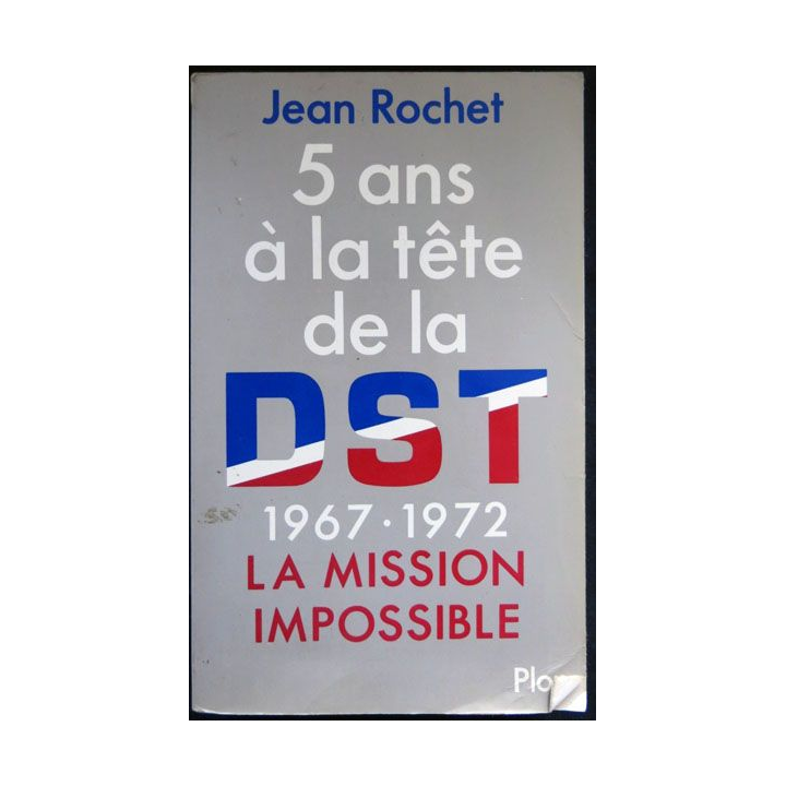 5 ans à la tête de la DST 1967-1972 La mission impossible écrit par Jean Rochet aux éditions Plon