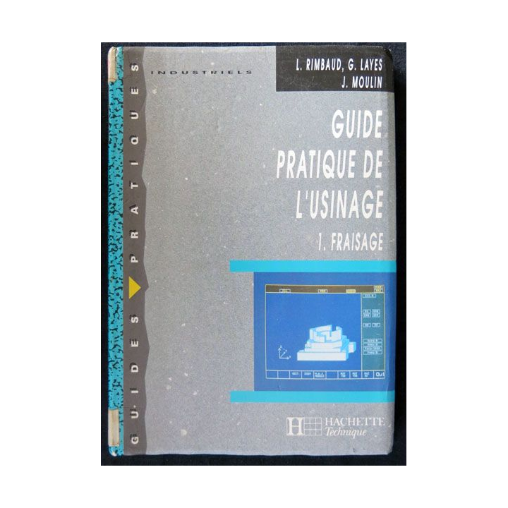 Guide pratique de l'usinage : 1. Le fraisage de L. Rimbaud, G. Layes, J. Moulin aux éditions Hachette