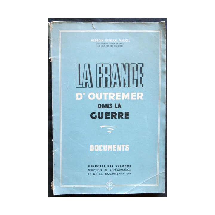 La France d'Outremer dans la guerre écrit par le Médecin général Vaucel par le Ministère des colonies 1945