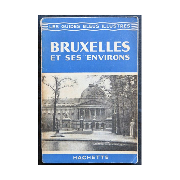 Les guides bleus illustrés Bruxelles et ses environs  écrit par Claude Dervenn aux éditions Hachette 1953