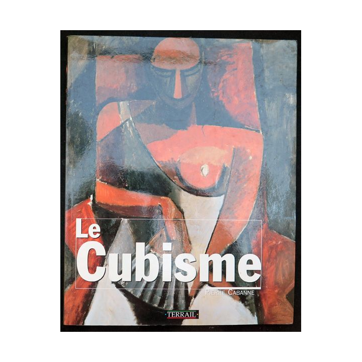 Le Cubisme de Pierre Cabanne aux éditions Terrail 2001