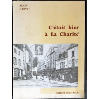 C'était hier à La Charité de Alain Jolivet Editions Delayance