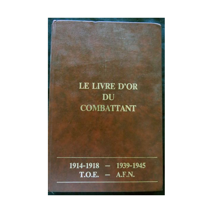 Livre d'or du combattant 1914-1918, 1939-1945, T.O.E, A.F.N Editions du livre d'or 1989 Préface Alain Tanguy