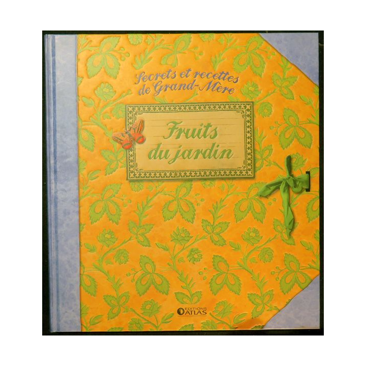 Secrets et recettes de Grand Mère : Fruits du jardin éditions Atlas