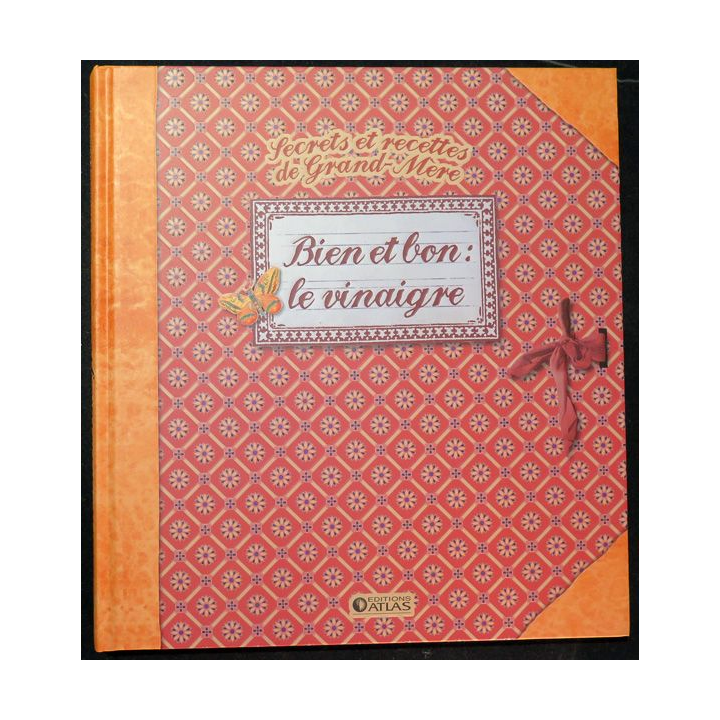 Secrets et recttes de Grand Mère : Bien et bon le vinaigre Editions Atlas