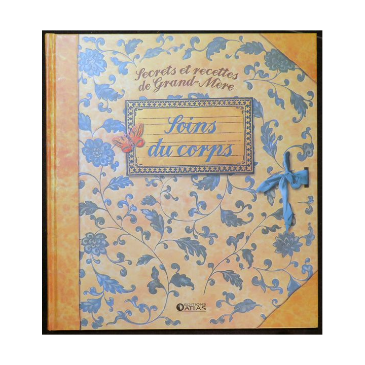 Secrets et recettes de Grand Mère : Soins du Corps Editions Atlas