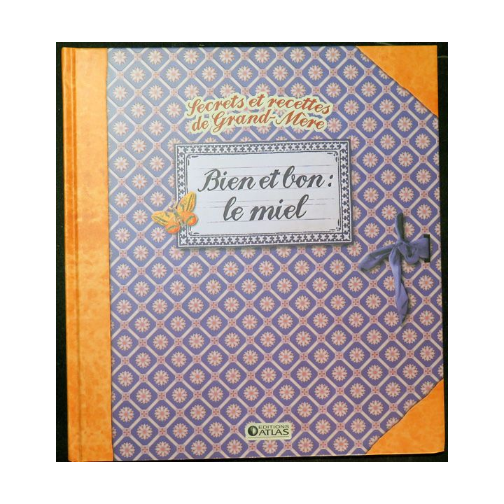 Secrets et recettes de Grand Mère : Bien et bon le miel Editions Atlas