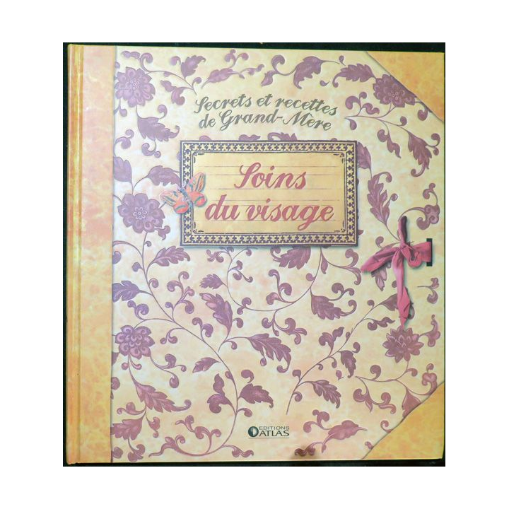 Secrets et recettes de Grand Mère : Soins du visage Editions Atlas