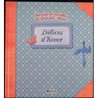 Secrets et recettes de Grand Mère : Délices d'hiver Editions Atlas