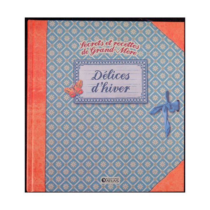 Secrets et recettes de Grand Mère : Délices d'hiver Editions Atlas