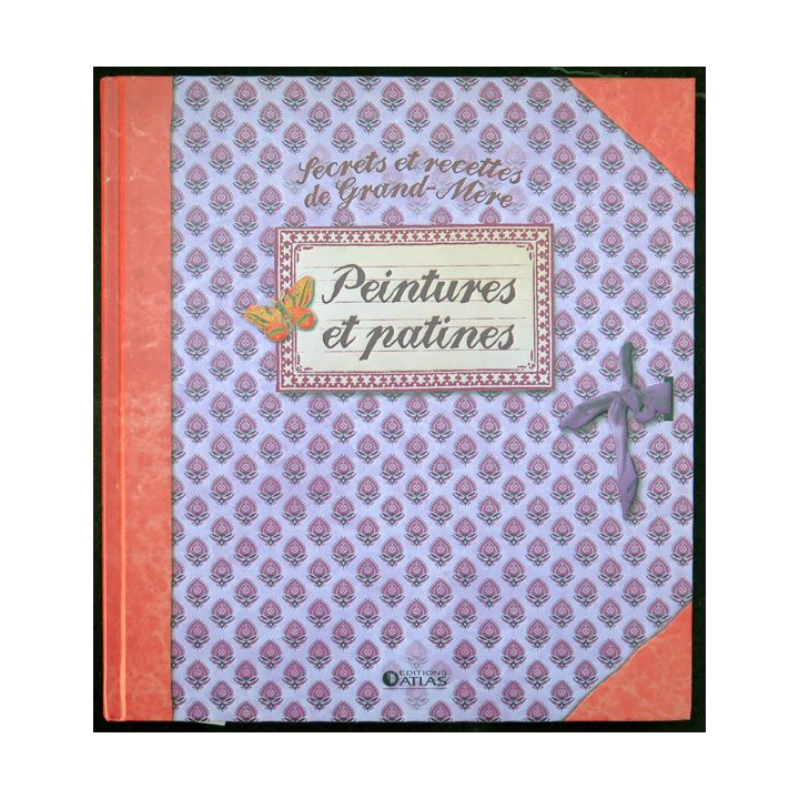 Secrets et recettes de Grand Mère : Peintures et patines Editions Atlas