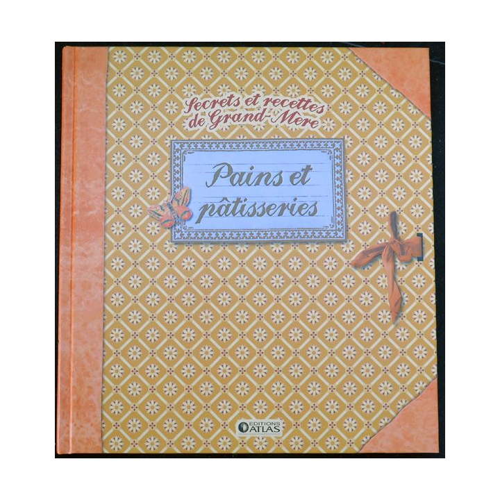 Secrets et recettes de Grand Mère : Pains et patisseries Editions Atlas