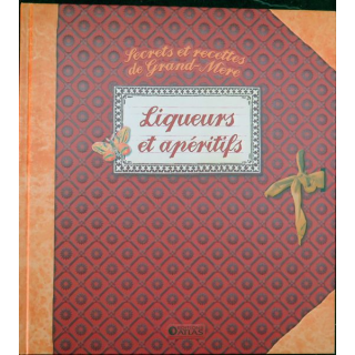 Secrets et recettes de Grand Mère : Liqueurs et apéritifs Editions Atlas