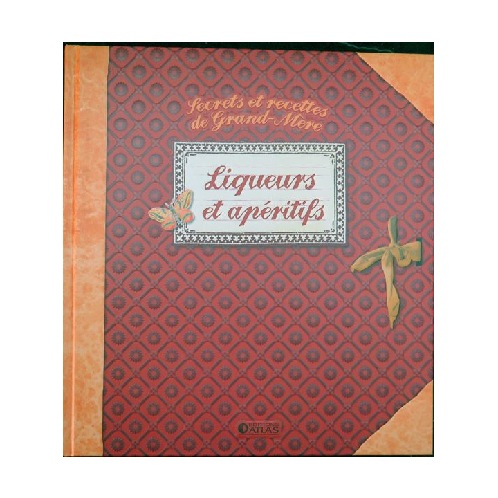Secrets et recettes de Grand Mère : Liqueurs et apéritifs Editions Atlas