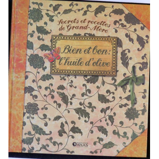Secrets et recettes de Grand Mère : Bien et bon : l'huile d'olive Editions Atlas