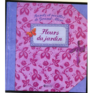 Secrets et recettes de Grand Mère : Fleurs du jardin Editions Atlas
