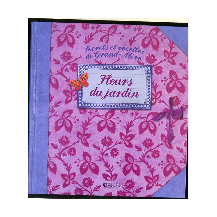 Secrets et recettes de Grand Mère : Fleurs du jardin Editions Atlas