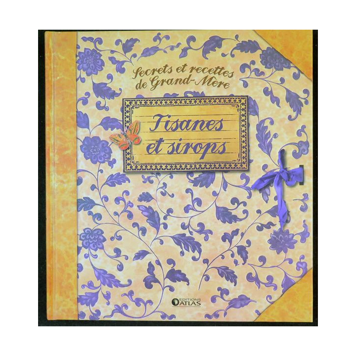 Secrets et recettes de Grand Mère : Tisanes et sirops Editions Atlas