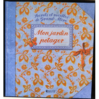 Secrets et recettes de Grand Mère : Mon jardin potager Editions Atlas