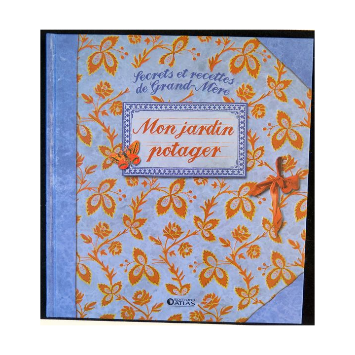 Secrets et recettes de Grand Mère : Mon jardin potager Editions Atlas