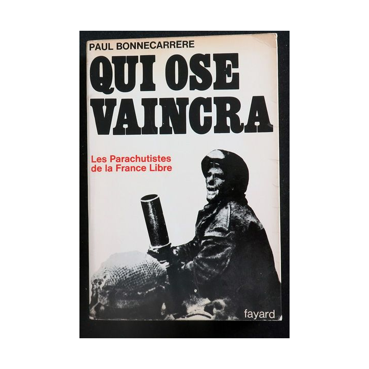 Qui ose vaincra les parachutistes de la France Libre de Bonnecarrere aux Editions Arthème Fayard 1979 (C146)