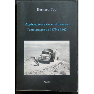 Algérie, terre de souffrances témoignages de 1870 à 1962 de Bernard Top