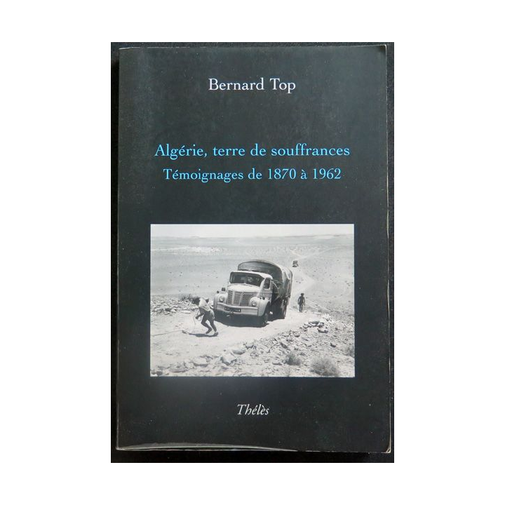 Algérie, terre de souffrances témoignages de 1870 à 1962 de Bernard Top