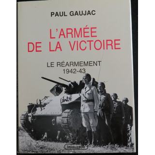 L'armée de la Victoire Tome 1 Le réarmement 1942 - 43 de Paul Gaujac Lavauzelle 1984 Toilé 