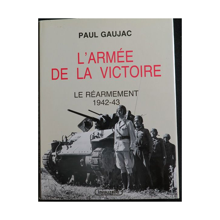 L'armée de la Victoire Tome 1 Le réarmement 1942 - 43 de Paul Gaujac Lavauzelle 1984 Toilé 