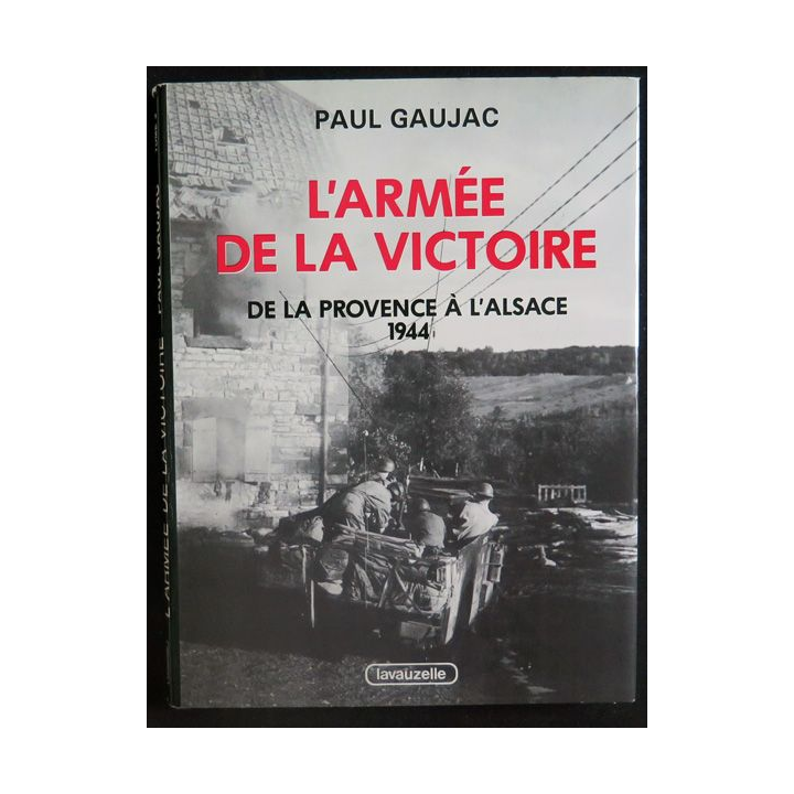 L'armée de la Victoire Tome 3 De la Provence à l'Alsace 1944 de Paul Gaujac Lavauzelle 1984 Toilé