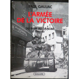 L'armée de la Victoire Tome 4 Du Rhin au Danube 1944 - 45 de Paul Gaujac Lavauzelle 1986 Toilé