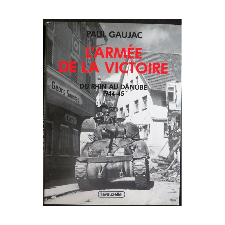 L'armée de la Victoire Tome 4 Du Rhin au Danube 1944 - 45 de Paul Gaujac Lavauzelle 1986 Toilé