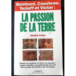 La passion de la Terre, Bombard, Cousteau, Tazieff et Victor de Roger Cans aux Editions First 1991