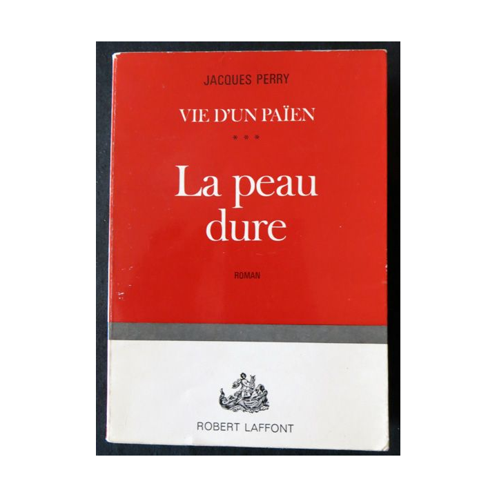 Vie d'un païen Vol 3 : La peau dure de Jacques Perry aux éditions Robert Laffont