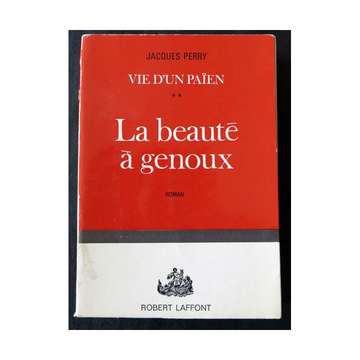 Vie d'un païen Vol 2 : La beauté à genoux de Jacques Perry aux éditions Robert Laffont