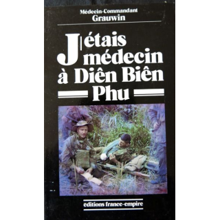 J'étais médecin à Diên Biên Phu  du Médecin Commandant Grauwinaux Editions France Empire