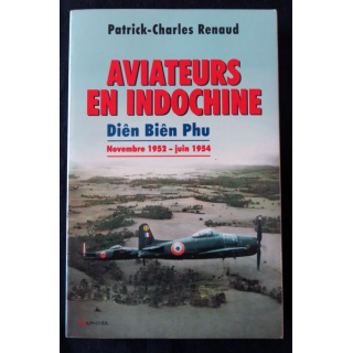 Aviateur en Indochine Dien Bien Phu Nov 1952 - juin 1954 de Patrick-Charles Renaud aux Editions Grancher