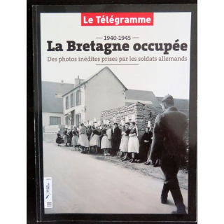 La Bretagne occupée 1940 - 1945 Photos inédites par le télégramme