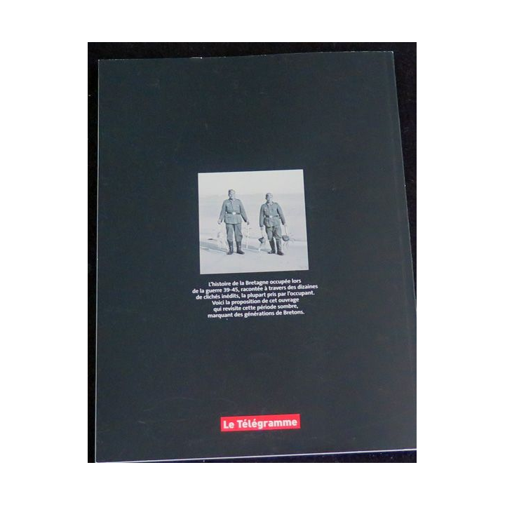 La Bretagne occupée 1940 - 1945 Photos inédites par le télégramme