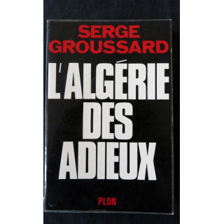 L'Algérie des adieux de Serge Groussard aux Editions Plon
